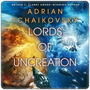 Book cover: “Lords of Uncreation” by Adrian Tchaikovsky (Orbit, 2023); audiobook read by Sophie Aldred (Tor, 2023)