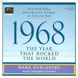 Book cover: “1968: The Year that Rocked the World” by Mark Kurlansky (Ballantine, 2003); audiobook read by Christopher Cazenove (Phoenix, 2004)