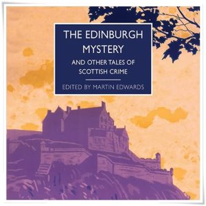 Book cover: “The Edinburgh Mystery and Other Tales of Scottish Crime” ed. Martin Edwards (British Library Crime Classics, 2022); audiobook read by Sarah Barron, Mark Meadows, David Monteath & John Telfer (Soundings, 2023)